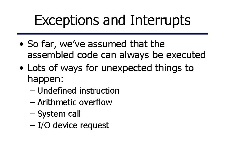 Exceptions and Interrupts • So far, we’ve assumed that the assembled code can always