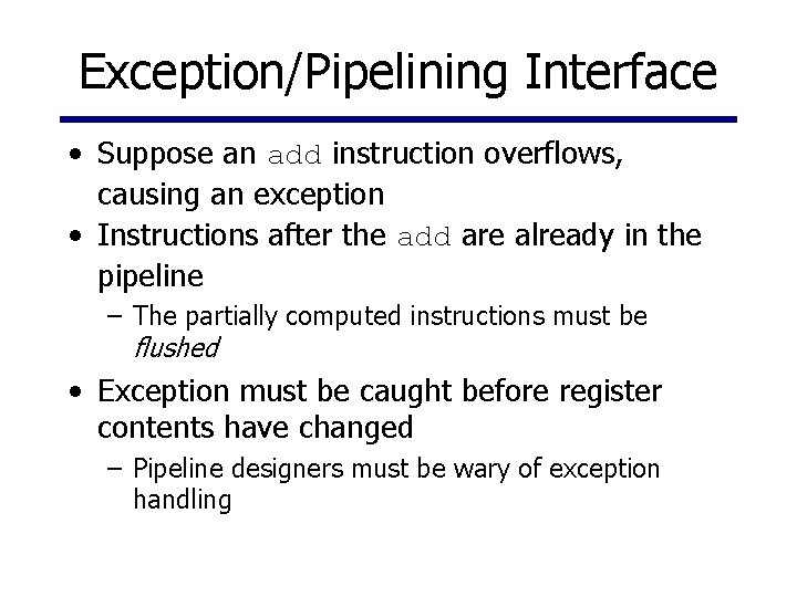 Exception/Pipelining Interface • Suppose an add instruction overflows, causing an exception • Instructions after