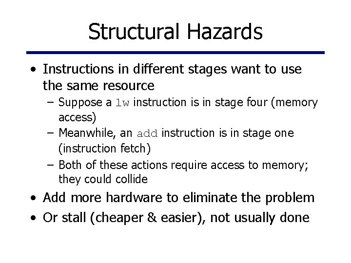 Structural Hazards • Instructions in different stages want to use the same resource –