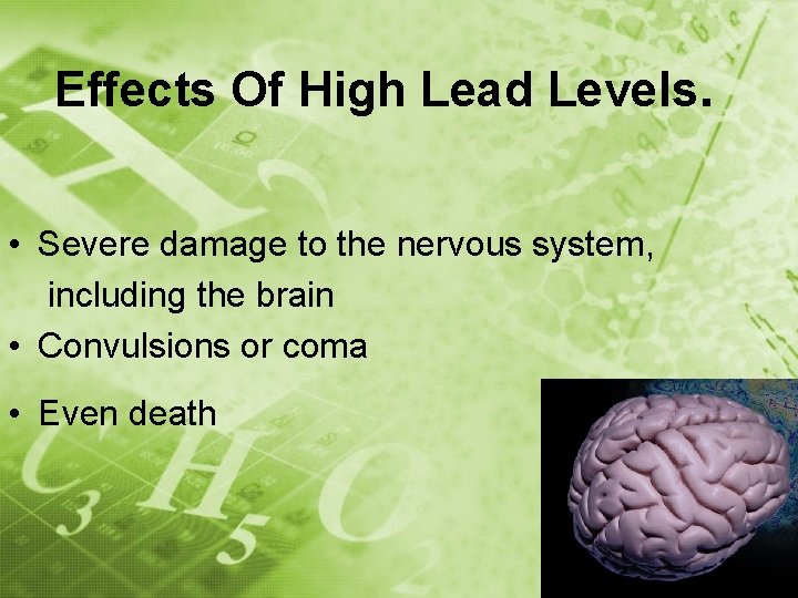 Effects Of High Lead Levels. • Severe damage to the nervous system, including the