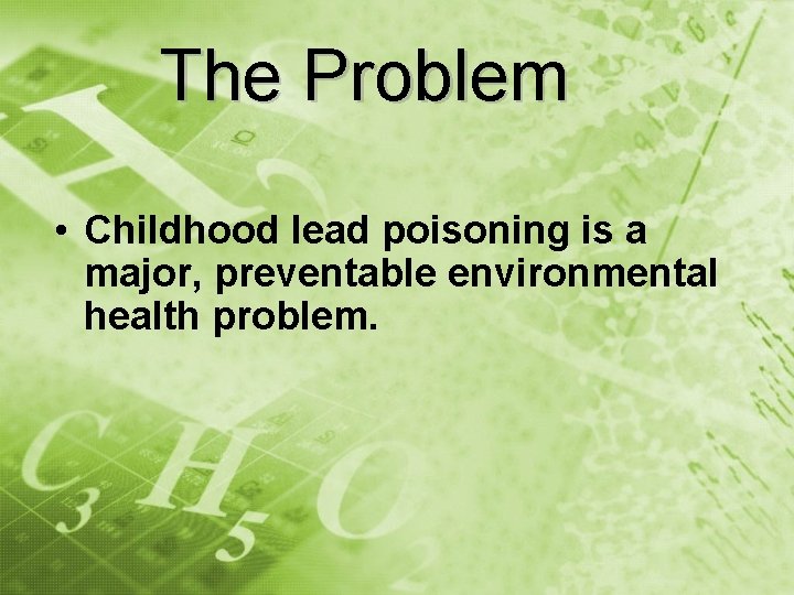 The Problem • Childhood lead poisoning is a major, preventable environmental health problem. 