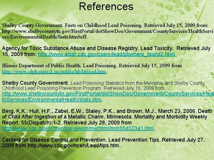 References Shelby County Government. Facts on Childhood Lead Poisoning. Retrieved July 15, 2009 from: