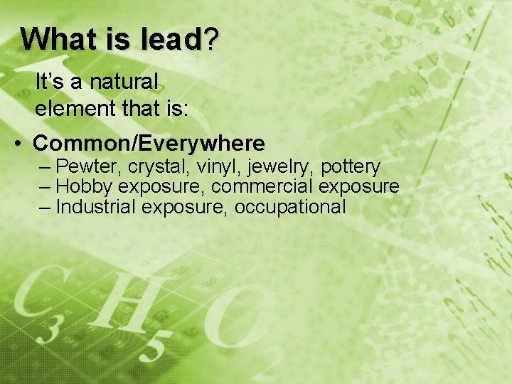 What is lead? It’s a natural element that is: • Common/Everywhere – Pewter, crystal,