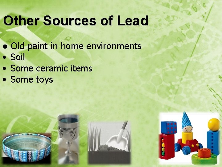 Other Sources of Lead ● Old paint in home environments • Soil • Some