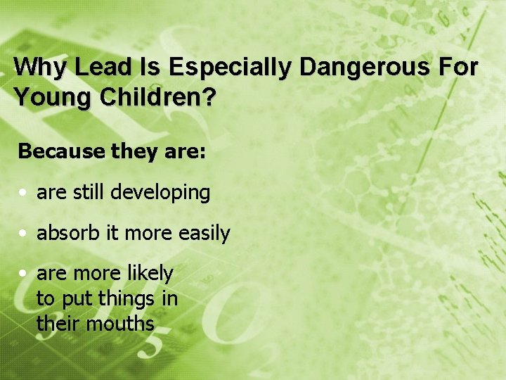 Why Lead Is Especially Dangerous For Young Children? Because they are: • are still
