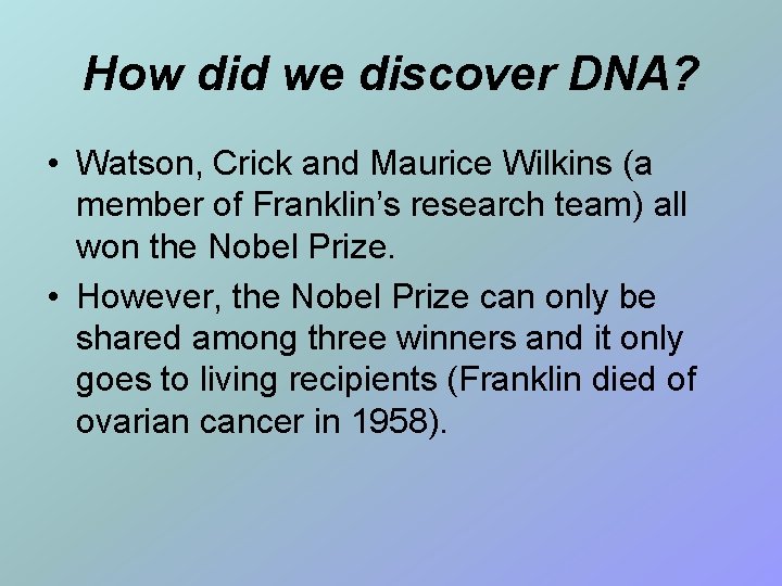 How did we discover DNA? • Watson, Crick and Maurice Wilkins (a member of