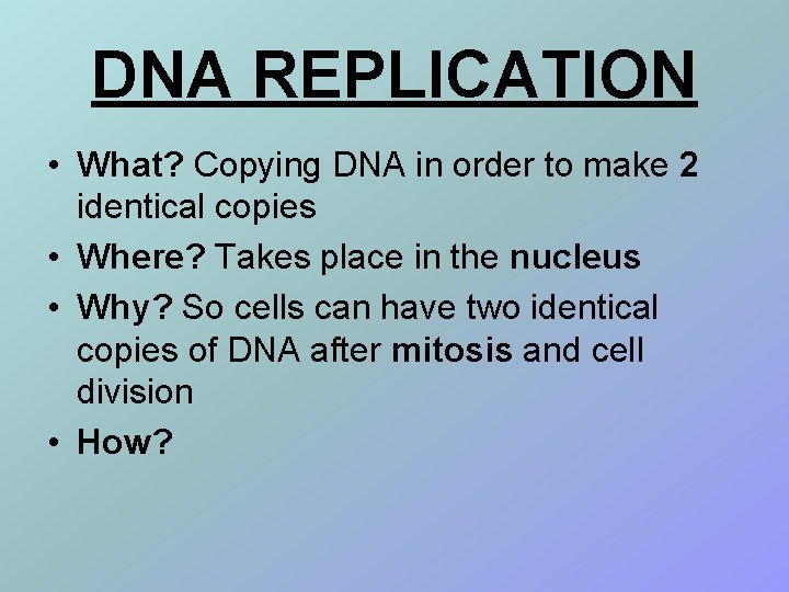 DNA REPLICATION • What? Copying DNA in order to make 2 identical copies •