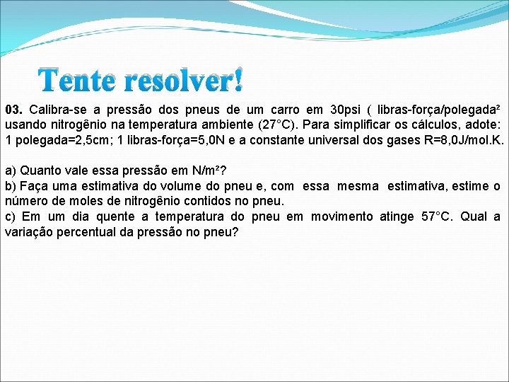 Tente resolver! 03. Calibra-se a pressão dos pneus de um carro em 30 psi