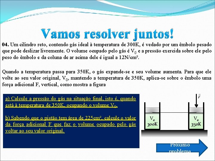 Vamos resolver juntos! 04. Um cilindro reto, contendo gás ideal à temperatura de 300