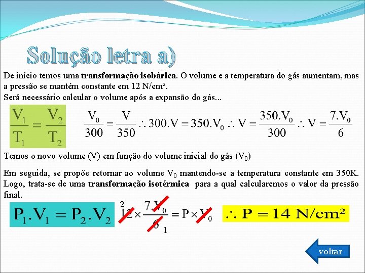 Solução letra a) De início temos uma transformação isobárica. O volume e a temperatura