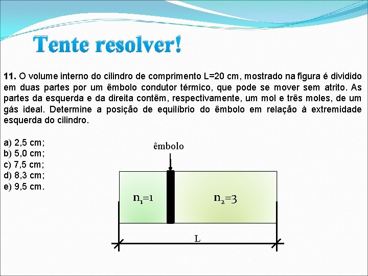 Tente resolver! 11. O volume interno do cilindro de comprimento L=20 cm, mostrado na