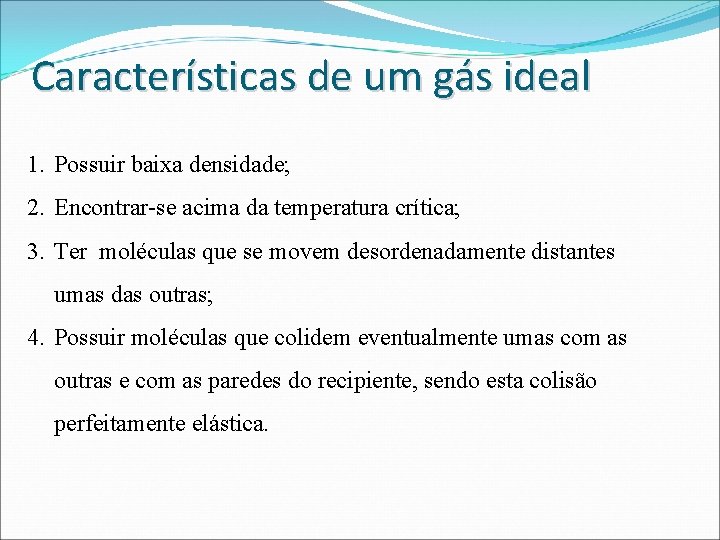 Características de um gás ideal 1. Possuir baixa densidade; 2. Encontrar-se acima da temperatura