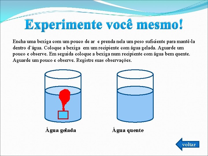 Experimente você mesmo! Encha uma bexiga com um pouco de ar e prenda nela