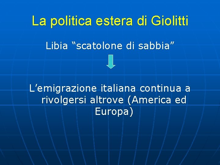 La politica estera di Giolitti Libia “scatolone di sabbia” L’emigrazione italiana continua a rivolgersi