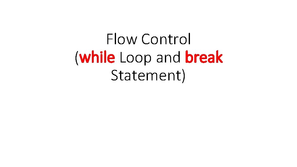 Flow Control (while Loop and break Statement) 