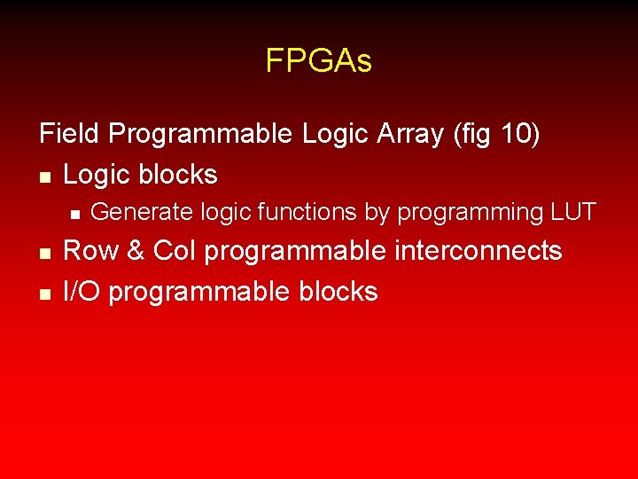 FPGAs Field Programmable Logic Array (fig 10) n Logic blocks n n n Generate