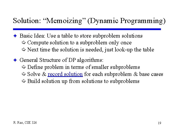 Solution: “Memoizing” (Dynamic Programming) F Basic Idea: Use a table to store subproblem solutions Solution: “Memoizing” (Dynamic Programming) F Basic Idea: Use a table to store subproblem solutions