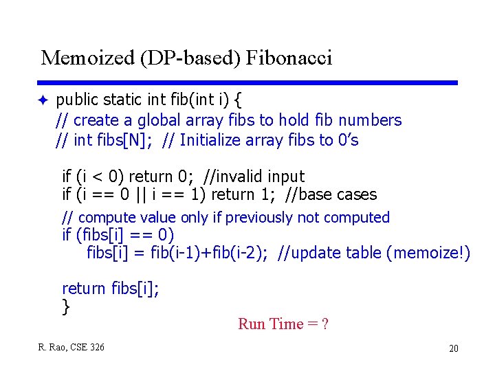 Memoized (DP-based) Fibonacci F public static int fib(int i) { // create a global Memoized (DP-based) Fibonacci F public static int fib(int i) { // create a global