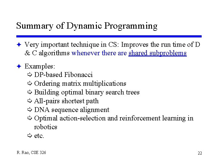 Summary of Dynamic Programming F Very important technique in CS: Improves the run time Summary of Dynamic Programming F Very important technique in CS: Improves the run time