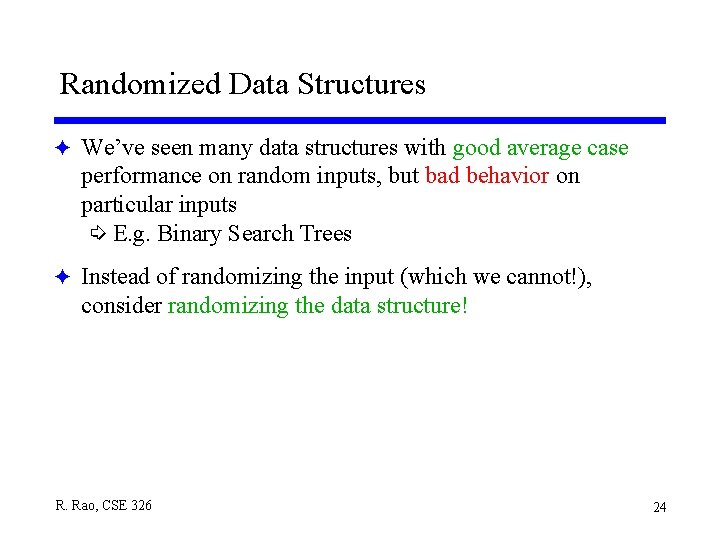 Randomized Data Structures F We’ve seen many data structures with good average case performance Randomized Data Structures F We’ve seen many data structures with good average case performance