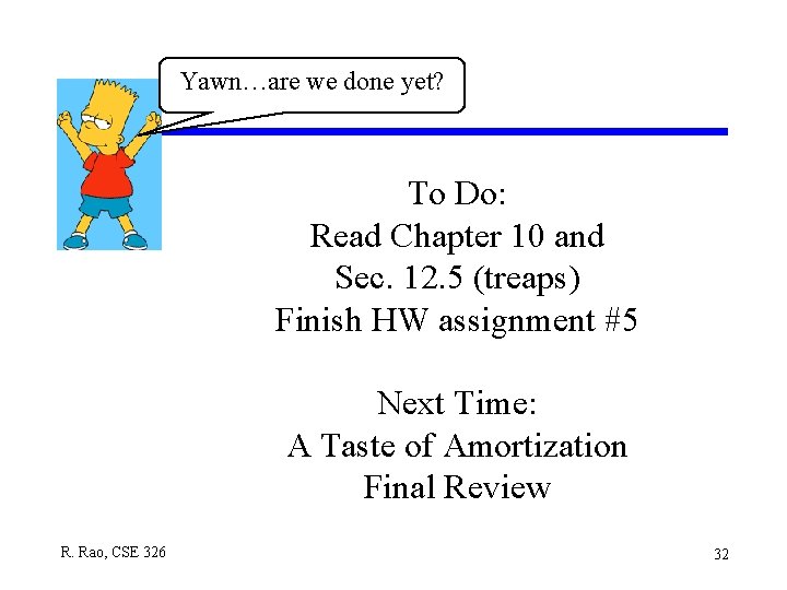 Yawn…are we done yet? To Do: Read Chapter 10 and Sec. 12. 5 (treaps) Yawn…are we done yet? To Do: Read Chapter 10 and Sec. 12. 5 (treaps)