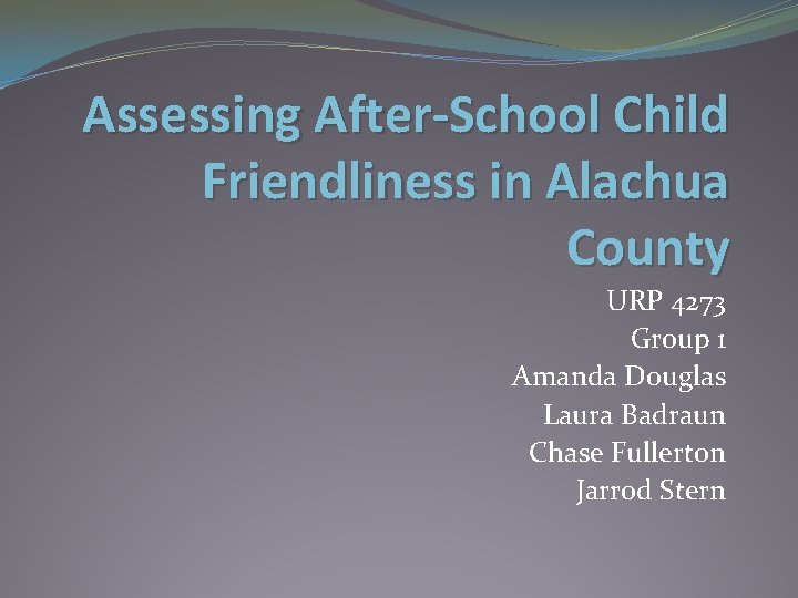 Assessing After-School Child Friendliness in Alachua County URP 4273 Group 1 Amanda Douglas Laura