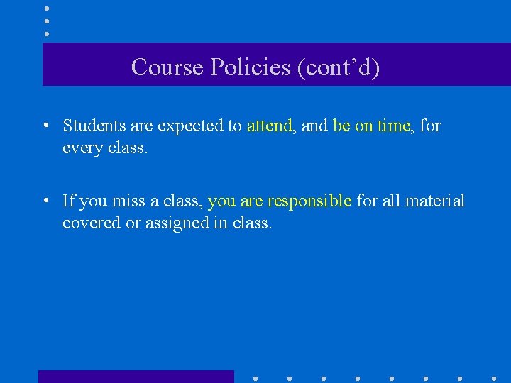 Course Policies (cont’d) • Students are expected to attend, and be on time, for