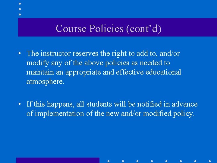 Course Policies (cont’d) • The instructor reserves the right to add to, and/or modify