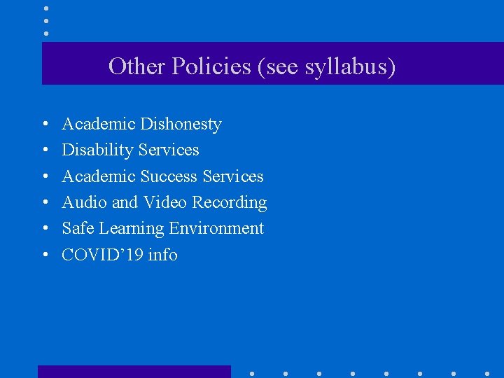 Other Policies (see syllabus) • • • Academic Dishonesty Disability Services Academic Success Services