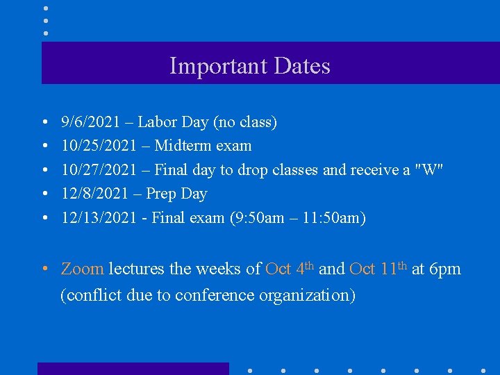 Important Dates • • • 9/6/2021 – Labor Day (no class) 10/25/2021 – Midterm