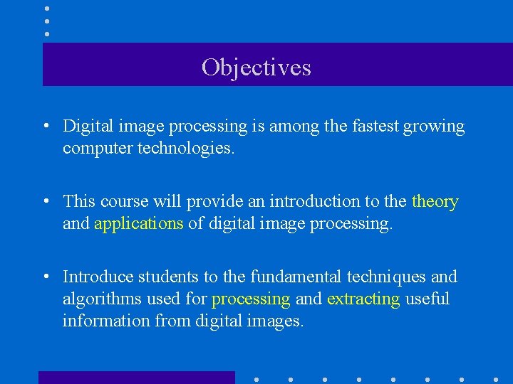 Objectives • Digital image processing is among the fastest growing computer technologies. • This