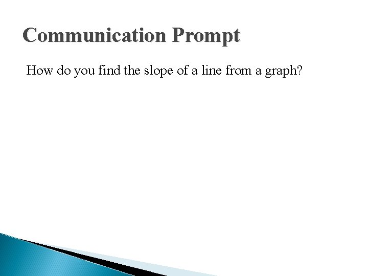 Communication Prompt How do you find the slope of a line from a graph?