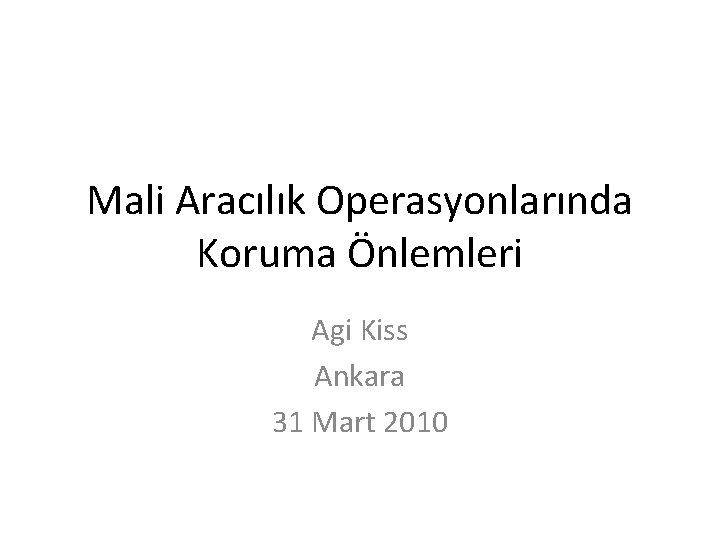 Mali Aracılık Operasyonlarında Koruma Önlemleri Agi Kiss Ankara 31 Mart 2010 