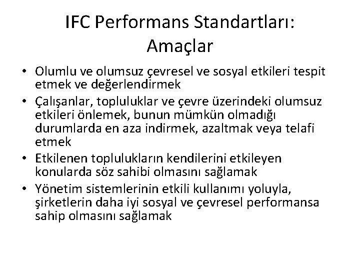 IFC Performans Standartları: Amaçlar • Olumlu ve olumsuz çevresel ve sosyal etkileri tespit etmek