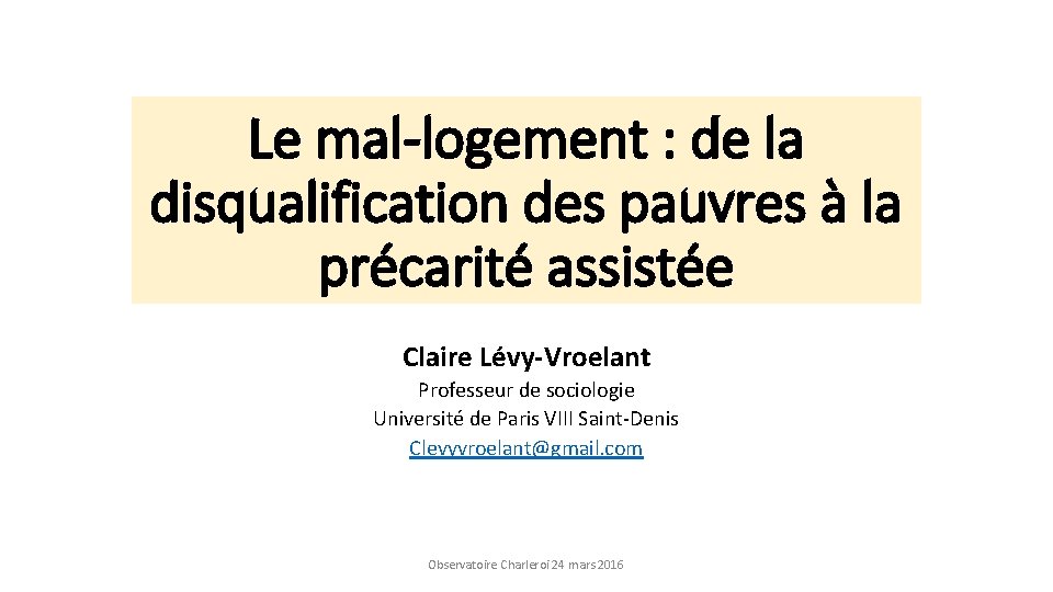 Le mal-logement : de la disqualification des pauvres à la précarité assistée Claire Lévy-Vroelant