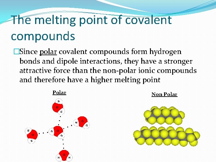 The melting point of covalent compounds �Since polar covalent compounds form hydrogen bonds and