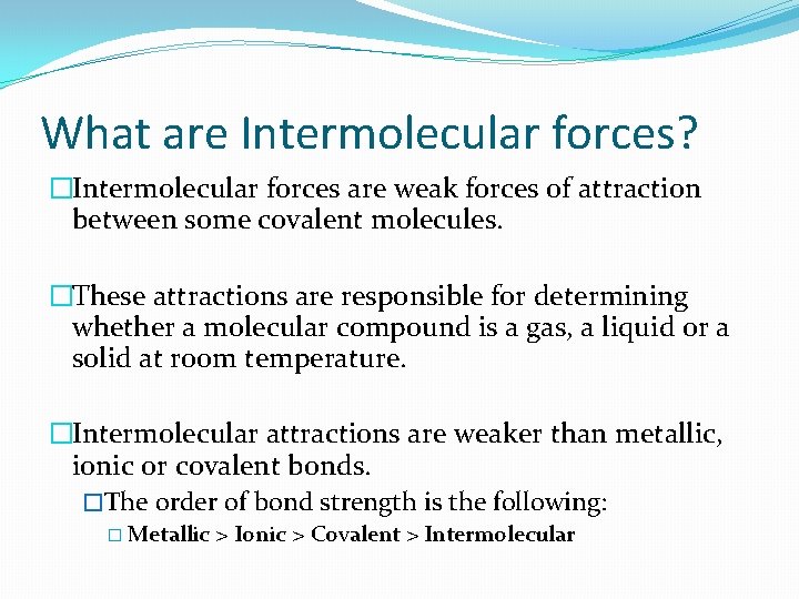 What are Intermolecular forces? �Intermolecular forces are weak forces of attraction between some covalent