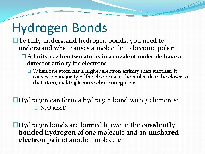 Hydrogen Bonds �To fully understand hydrogen bonds, you need to understand what causes a