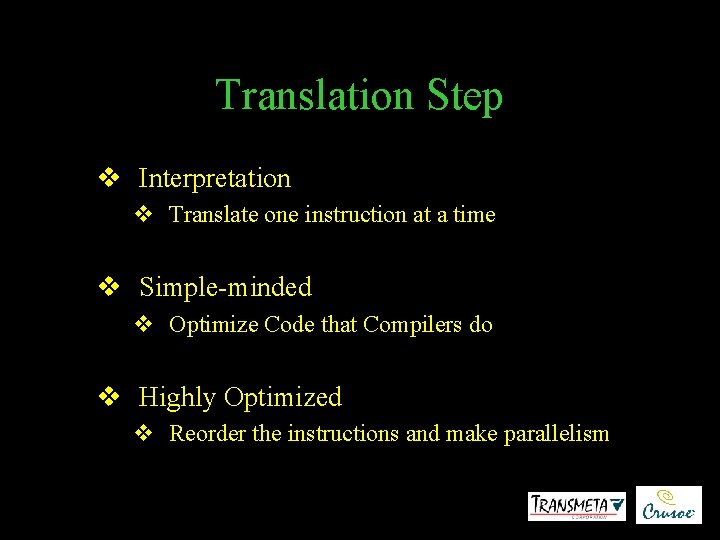 Translation Step v Interpretation v Translate one instruction at a time v Simple-minded v