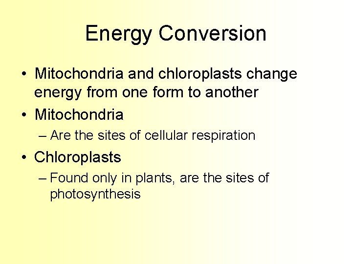 Energy Conversion • Mitochondria and chloroplasts change energy from one form to another •