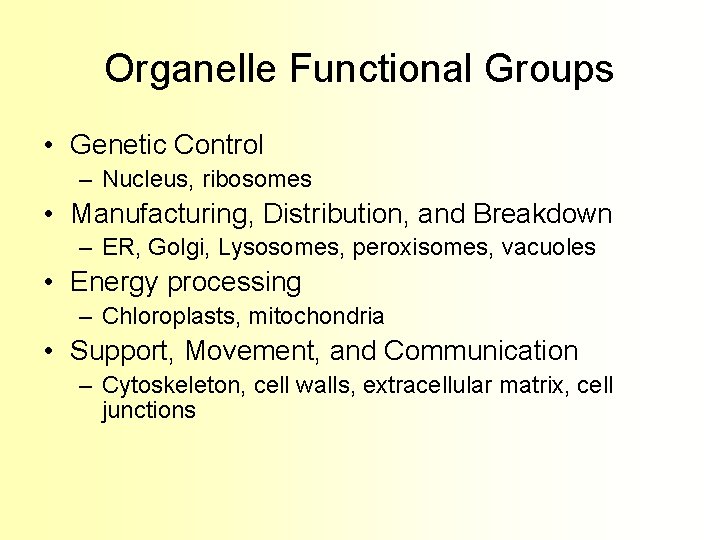 Organelle Functional Groups • Genetic Control – Nucleus, ribosomes • Manufacturing, Distribution, and Breakdown