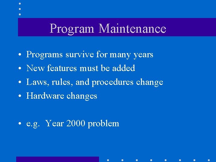 Program Maintenance • • Programs survive for many years New features must be added