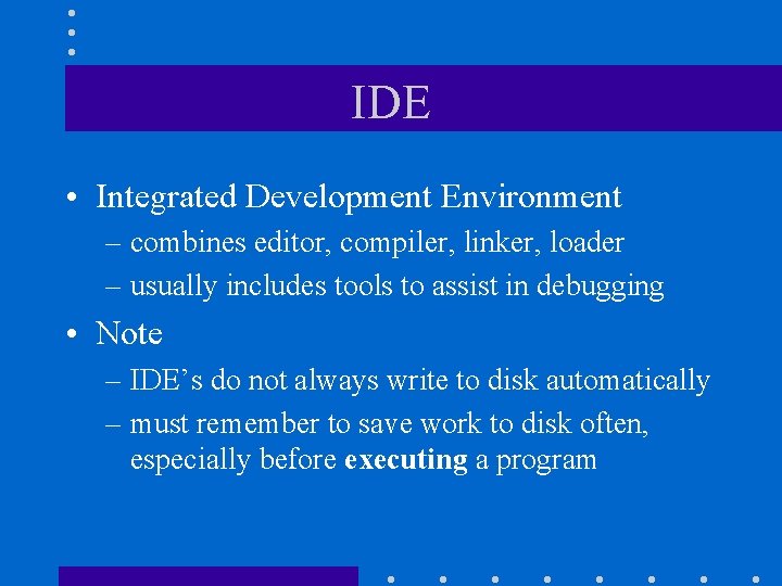 IDE • Integrated Development Environment – combines editor, compiler, linker, loader – usually includes