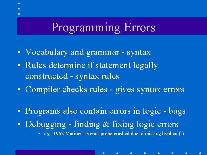 Programming Errors • Vocabulary and grammar - syntax • Rules determine if statement legally