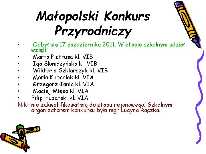 Małopolski Konkurs Przyrodniczy • Odbył się 17 października 2011. W etapie szkolnym udział wzięli:
