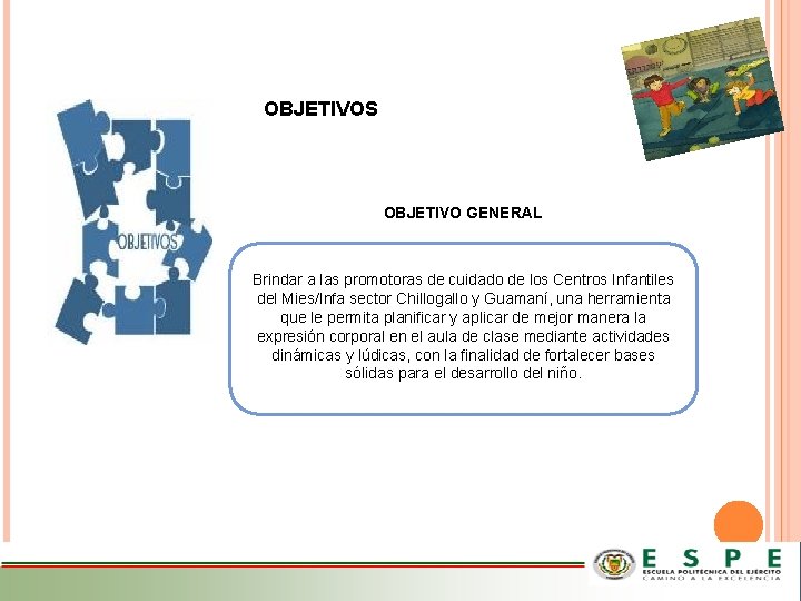 OBJETIVOS OBJETIVO GENERAL Brindar a las promotoras de cuidado de los Centros Infantiles del