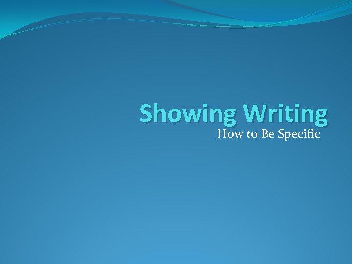 Showing Writing How to Be Specific 