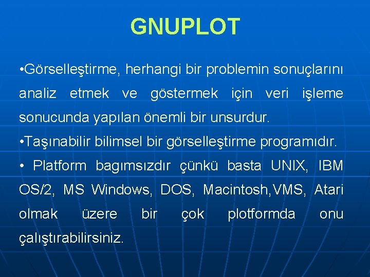 GNUPLOT • Görselleştirme, herhangi bir problemin sonuçlarını analiz etmek ve göstermek için veri işleme