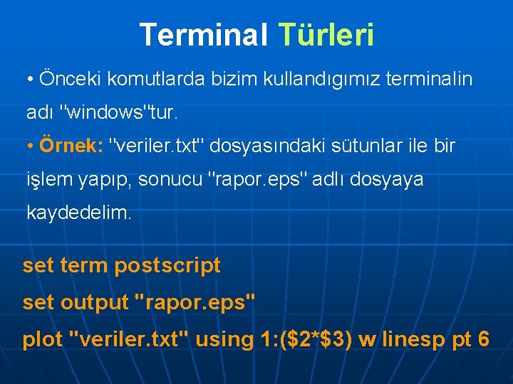 Terminal Türleri • Önceki komutlarda bizim kullandıgımız terminalin adı "windows"tur. • Örnek: "veriler. txt"