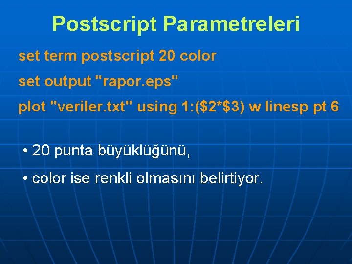 Postscript Parametreleri set term postscript 20 color set output "rapor. eps" plot "veriler. txt"
